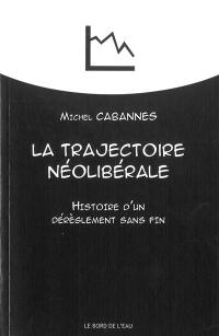 La trajectoire néolibérale : histoire d'un dérèglement sans fin