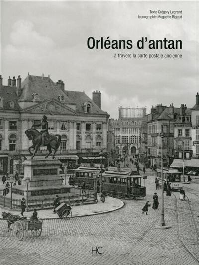 Orléans d'antan : Orléans à travers la carte postale ancienne : collection Muguette Rigaud