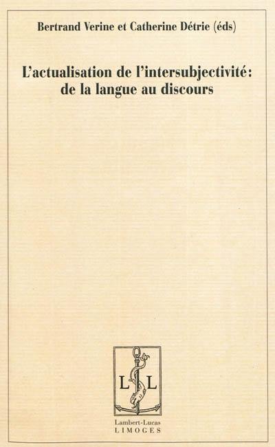 L'actualisation de l'intersubjectivité : de la langue au discours : en hommage à Jeanne-Marie Barbéris