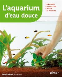 L'aquarium d'eau douce : l'installer, l'entretenir, choisir ses poissons