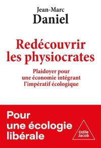 Redécouvrir les physiocrates : plaidoyer pour une économie intégrant l'impératif écologique : pour une écologie libérale