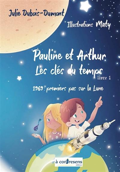 Pauline et Arthur, les clés du temps. Vol. 1. 1969, premiers pas sur la Lune