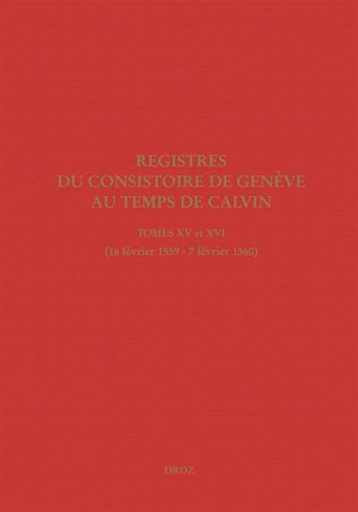 Registres du Consistoire de Genève au temps de Calvin. Vol. 15-16. 16 février 1559-7 février 1560