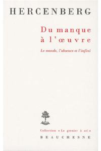 Du manque à l'oeuvre : le monde, l'absence et l'infini