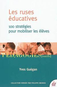 Les ruses éducatives : 100 stratégies pour mobiliser les élèves