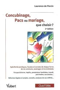 Concubinage, Pacs ou mariage, que choisir ? : spécificités juridiques, fiscales et sociales de chaque forme de vie commune, avantages et inconvénients : vie quotidienne, impôts, prestations familiales, travail, patrimoine, succession...