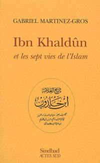 Ibn Khaldûn et les sept vies de l'Islam