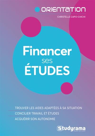 Financer ses études : trouver les aides adaptées à sa situation, concilier travail et études, acquérir son autonomie