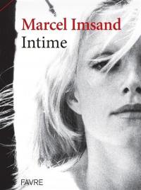 Marcel Imsand intime : son atelier, ses rencontres, ses virages, ses confidences, sa famille