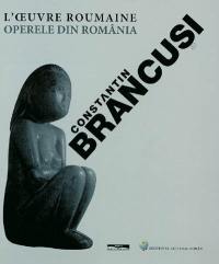 Constantin Brancusi : l'oeuvre roumaine. Constantin Brancusi : operele din românia