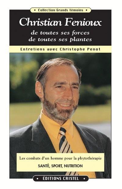 Christian Fenioux, de toutes ses forces, de toutes ses plantes : entretiens avec Christophe Penot