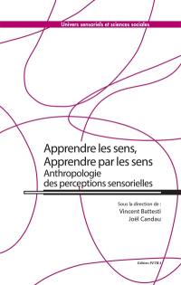 Apprendre les sens, apprendre par les sens : anthropologie des perceptions sensorielles