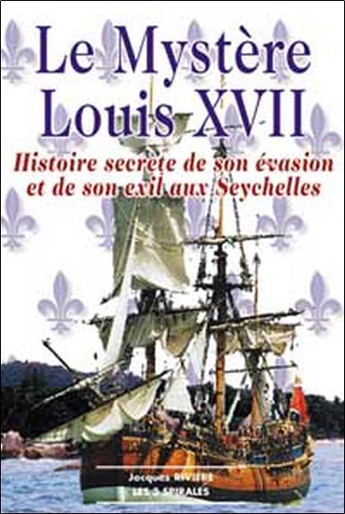 Le mystère Louis XVII : histoire secrète de son évasion et de son exil aux Seychelles