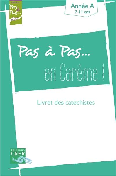 Pas à pas... en Carême ! : livret des catéchistes : année A, 7-11 ans