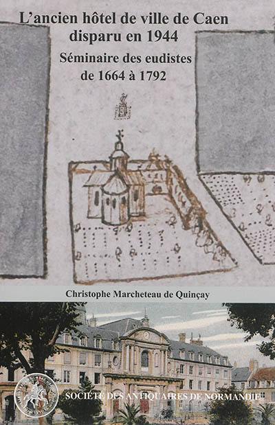 Un fantôme dans la ville, l'ancien hôtel de ville de Caen, disparu en 1944, séminaire des eudistes de 1664 à 1792