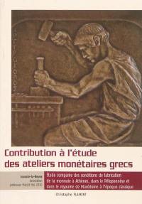 Contribution à l'étude des ateliers monétaires grecs : étude comparée des conditions de fabrication de la monnaie à Athènes, dans le Péloponnèse et dans le royaume de Macédoine à l'époque classique