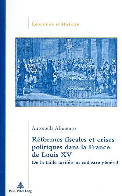 Réformes fiscales et crises politiques dans la France de Louis XV : de la taille tarifée au cadastre général