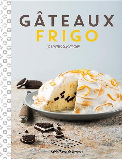 Gâteaux frigo : 30 recettes sans cuisson