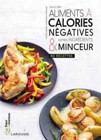 Aliments à calories négatives & autres ingrédients minceur : 80 recettes