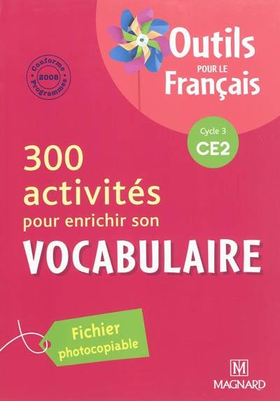 300 activités pour enrichir son vocabulaire, cycle 3 CE2 : conforme aux programmes 2008