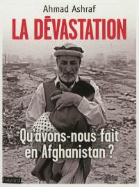 La dévastation : qu'avons-nous fait en Afghanistan ?