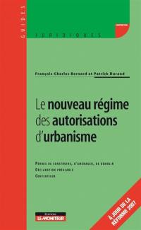 Le nouveau régime des autorisations d'urbanisme : permis de construire, d'aménager, de démolir, déclaration préalable, contentieux