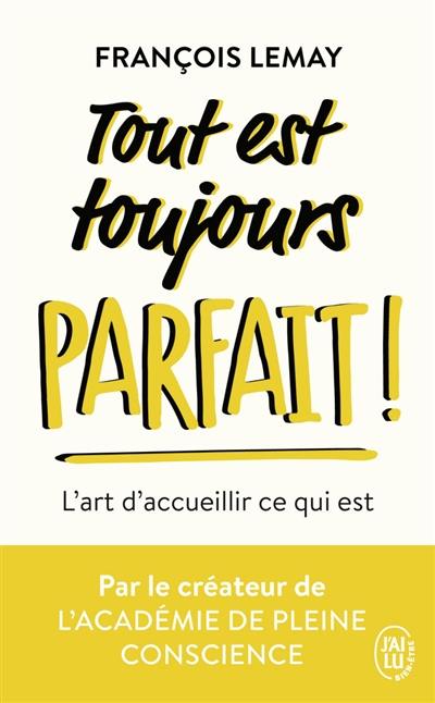 Tout est toujours parfait ! : l'art d'accueillir ce qui est