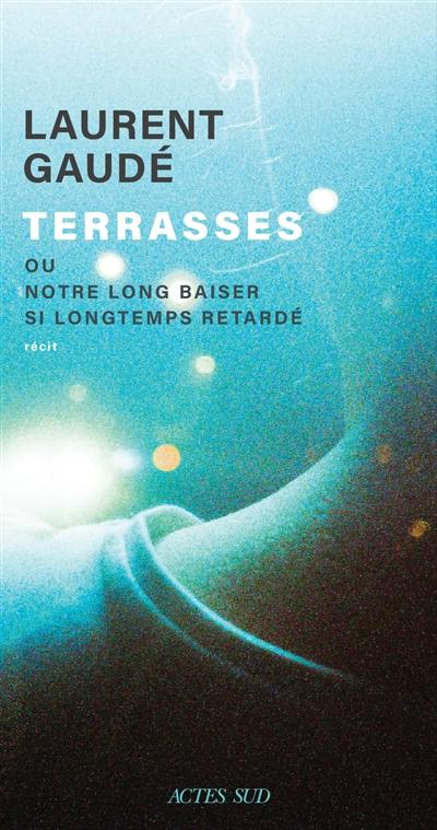 Terrasses ou Notre long baiser si longtemps retardé : récit