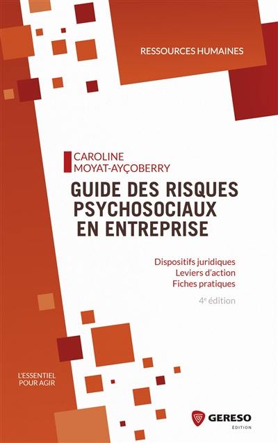 Guide des risques psychosociaux en entreprise : dispositifs juridiques, leviers d'action, fiches pratiques