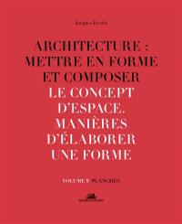 Architecture : mettre en forme et composer. Vol. 9. Le concept d'espace, manières d'élaborer une forme : planches