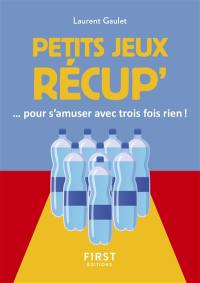 Petits jeux récup'... : pour s'amuser avec trois fois rien !