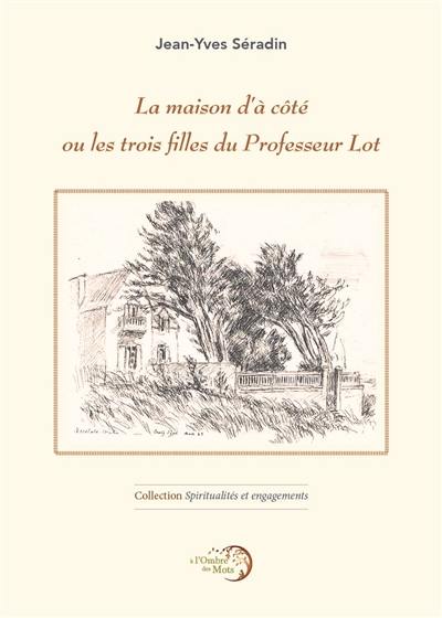 La maison d'à côté ou Les trois filles du professeur Lot