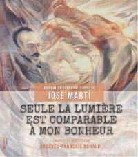 Seule la lumière est comparable à mon bonheur : journal de campagne (1895) de José Marti