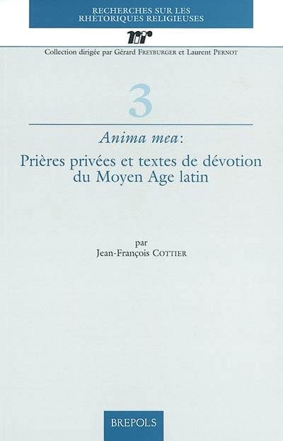 Anima mea : prières privées et textes de dévotion du Moyen Age latin : autour des Prières ou Méditations attribuées à saint Anselme de Cantorbéry (XIe-XIIe siècle)