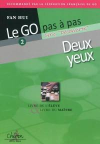 Le go pas à pas. Vol. 2. Deux yeux : livre de l'élève & livre du maître