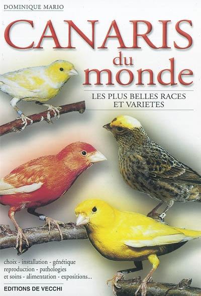 Canaris du monde : les plus belles races et variétés : choix, installation, génétique, reproduction, pathologies et soins, alimentation, expositions...