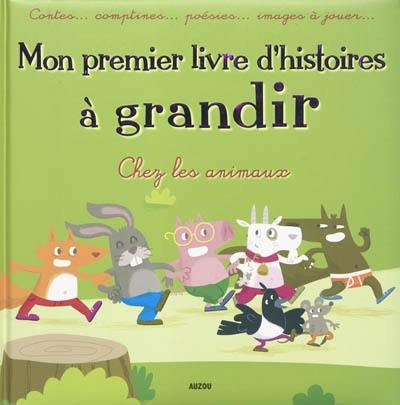 Mon premier livre d'histoires à grandir : chez les animaux : contes... comptines... poésies... images à jouer...