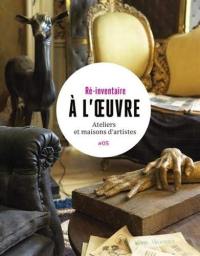 A l'oeuvre : ateliers et maisons d'artistes