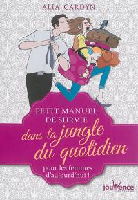 Petit manuel de survie dans la jungle du quotidien : pour les femmes d'aujourd'hui !