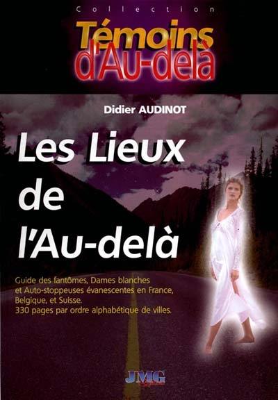 Les lieux de l'au-delà : guide des fantômes, dames blanches et auto-stoppeuses évanescentes, en France, Belgique et Suisse