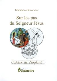 Sur les pas du Seigneur Jésus : cahier de l'enfant