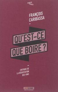 Qu'est-ce que boire ? : critique de la dégustation des vins