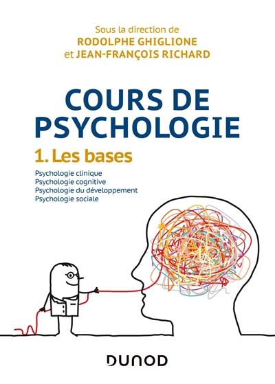 Cours de psychologie. Vol. 1. Les bases : psychologie clinique, psychologie cognitive, psychologie du développement, psychologie sociale