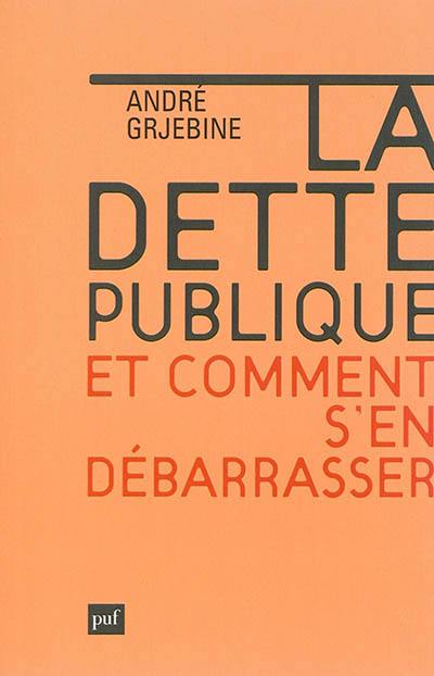 La dette publique et comment s'en débarrasser : désendetter les Etats européens sans compromettre la croissance, c'est possible !