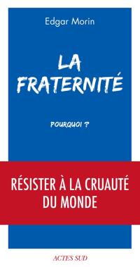 La fraternité, pourquoi ? : résister à la cruauté du monde