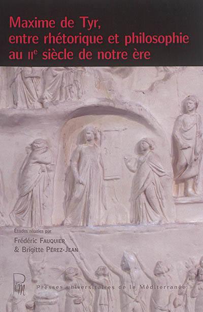 Maxime de Tyr, entre rhétorique et philosophie au IIe siècle de notre ère