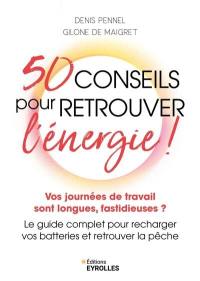 50 conseils pour retrouver l'énergie ! : vos journées de travail sont longues et fastidieuses ? : le guide complet pour recharger les batteries et retrouver la pêche