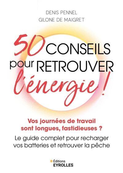 50 conseils pour retrouver l'énergie ! : vos journées de travail sont longues et fastidieuses ? : le guide complet pour recharger les batteries et retrouver la pêche