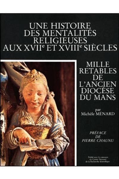 L'Histoire des mentalités religieuses des XVIIe et XVIIIe siècles : Mille retables de l'Ancien diocèse du Mans