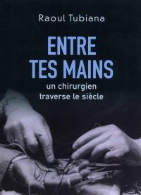 Entre tes mains : un chirurgien traverse le siècle